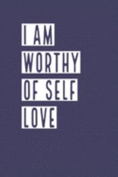 I Am Worthy of Self Love: Develop the habit of positive affirmations for happiness and success and confidence  (the law of attraction) Great gift for yourself, friends,  and family.