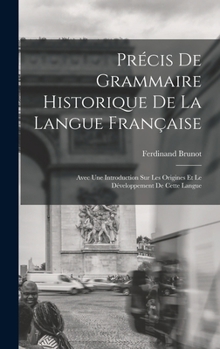 Pr�cis De Grammaire Historique De La Langue Fran�aise: Avec Une Introduction Sur Les Origines Et Le D�veloppement De Cette Langue