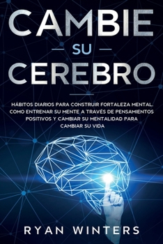 Paperback Cambie su Cerebro: H?bitos Diarios para Construir Fortaleza Mental. Como entrenar su mente a trav?s de pensamientos positivos y cambiar s [Spanish] Book