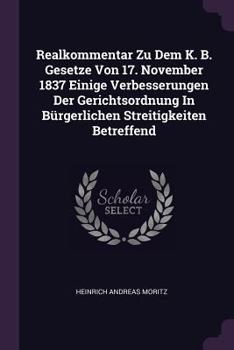 Realkommentar Zu Dem K. B. Gesetze Von 17. November 1837 Einige Verbesserungen Der Gerichtsordnung In Bürgerlichen Streitigkeiten Betreffend