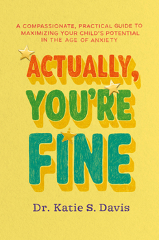 Actually You're Fine: A Compassionate, Practical Approach to Maximizing Your Child’s Potential in a World of Overdiagnosis