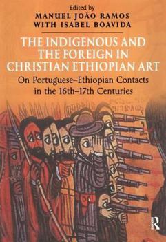 Hardcover The Indigenous and the Foreign in Christian Ethiopian Art: On Portuguese-Ethiopian Contacts in the 16th-17th Centuries Book