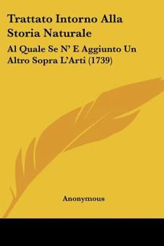 Paperback Trattato Intorno Alla Storia Naturale: Al Quale Se N' E Aggiunto Un Altro Sopra L'Arti (1739) [Italian] Book