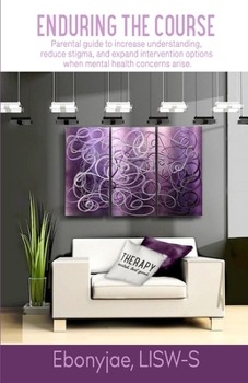 Paperback Enduring The Course: Parental guide to increase understanding, reduce stigma, and expand intervention options when mental health concerns arise. Book