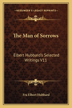 Paperback The Man of Sorrows: Elbert Hubbard's Selected Writings V11 Book