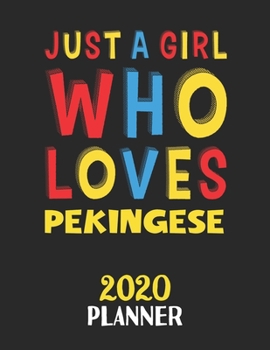 Just A Girl Who Loves Pekingese 2020 Planner: Weekly Monthly 2020 Planner For Girl or Women Who Loves Pekingese