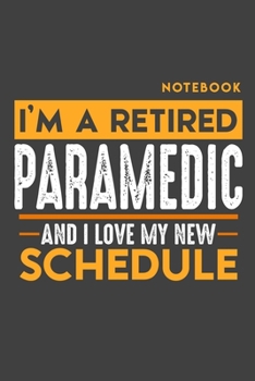 Notebook PARAMEDIC: I'm a retired PARAMEDIC and I love my new Schedule - 120 dotgrid Pages - 6" x 9" - Retirement Journal
