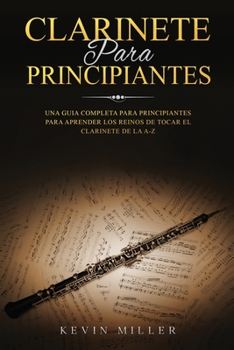 Paperback Clarinete Para Principiantes: Una Guia Completa Para Principiantes Para Aprender Los Reinos de Tocar El Clarinete de la A-Z [Spanish] Book