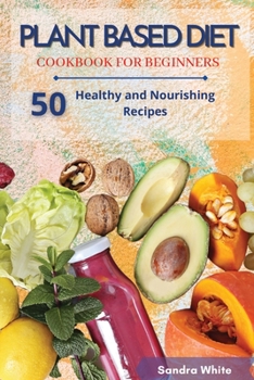 Paperback Plant Based Diet Cookbook for Beginners: 50 Healthy and Nourishing Recipes Book