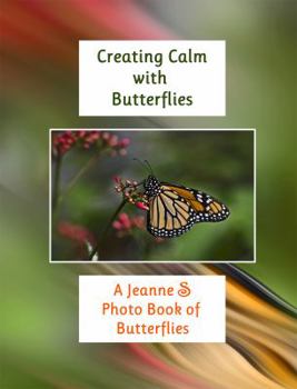 Creating Calm with Butterflies: A Jeanne S Photo Book of Butterflies