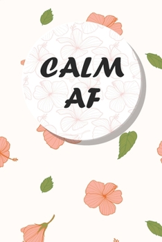 Paperback Calm AF: A Journal for Practicing the Mindful Art of Not Giving a Sh*t (calm as fk Journals) Helps You Replace Negative Anxious Book