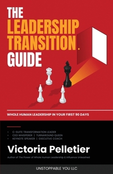 The Leadership Transition Guide: Whole Human Leadership in Your First 90 Days (Victoria Amaral Pelletier)