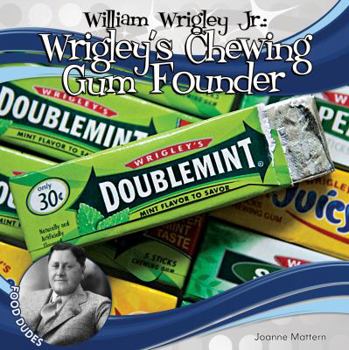 William Wrigley Jr.: Wrigley's Chewing Gum Founder - Book  of the Food Dudes