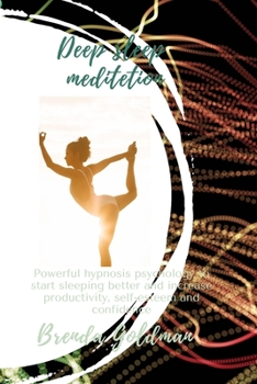 Deep Sleep Meditation: Powerful Hypnosis Psychology To Start Sleeping Better And Increase Productivity. Hypnotherapy To Overcome Insomnia, Anxiety And To Boost Self-Esteem And Confidence.