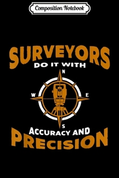 Composition Notebook: Land Surveyor Do It With Accuracy And Precision Survey  Journal/Notebook Blank Lined Ruled 6x9 100 Pages