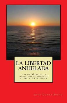 Paperback La libertad anhelada: Luis de Marcos: la lucha por el derecho a una muerte digna [Spanish] Book