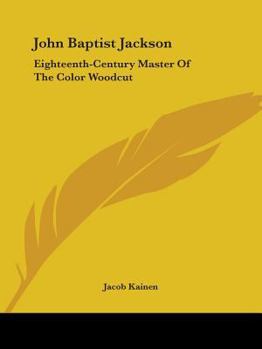 Paperback John Baptist Jackson: Eighteenth-Century Master Of The Color Woodcut Book