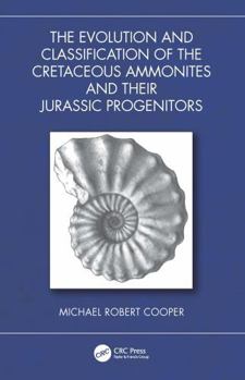 Hardcover The Evolution and Classification of the Cretaceous Ammonites and Their Jurassic Progenitors Book