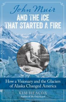 Paperback John Muir and the Ice That Started a Fire: How a Visionary and the Glaciers of Alaska Changed America Book