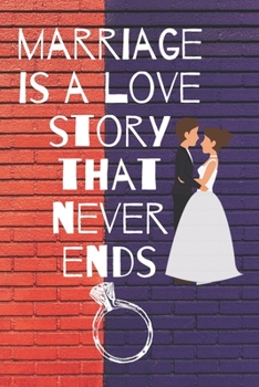 marriage is a love story that never ends: Small Bride Journal for Notes, Thoughts, Ideas, Reminders, Lists to do, Planning, Funny Bride-to-Be or Engagement Gift