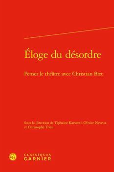 Hardcover Eloge Du Desordre: Penser Le Theatre Avec Christian Biet [French] Book