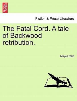 Paperback The Fatal Cord. a Tale of Backwood Retribution. Book