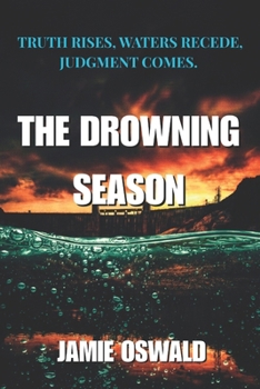 THE DROWNING SEASON: Truth rises, Waters recede, Justice comes.