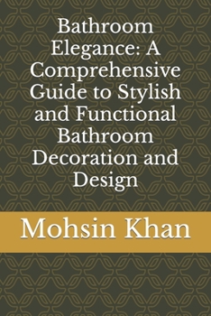 Bathroom Elegance: A Comprehensive Guide to Stylish and Functional Bathroom Decoration and Design