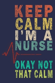 Paperback Keep Calm I'm A Nurse Okay Not That Calm: Funny Nurse Journal Gift Book