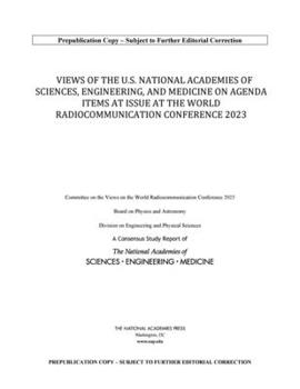 Paperback Views of the U.S. National Academies of Sciences, Engineering, and Medicine on Agenda Items at Issue at the World Radiocommunication Conference 2023 Book