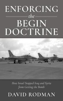 Paperback Enforcing the Begin Doctrine: How Israel Stopped Iraq and Syria from Getting the Bomb Book