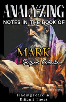 Paperback Analyzing Notes in the Book of Mark: Finding Peace in Difficult Times Book