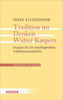 Tradition Im Denken Walter Kaspers: Impulse Fur Ein Konzilsgemasses Traditionsverstandnis