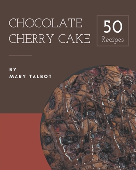 Paperback 50 Chocolate Cherry Cake Recipes: I Love Chocolate Cherry Cake Cookbook! Book