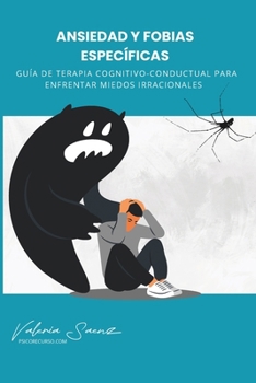 Ansiedad y Fobias Específicas: Guía de Terapia Cognitivo-Conductual para Enfrentar Miedos Irracionales (Spanish Edition)