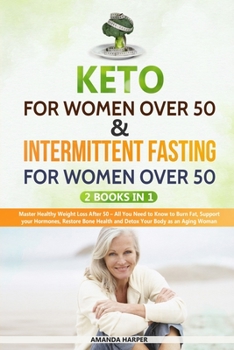 Kеtо Fоr Wоmеn Over 50 & Intermittent Fasting For Women Over 50:: 2 Books in 1 - Master Healthy Weight Loss After 50 – All You Need to Know to Burn ... Aging Woman (Weight Loss for Women Over 50)