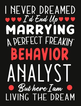 Paperback i never dreamed i'd end up marrying a perfect freakin Behavior Analyst But Here I am Living The Dream: notebook journal funny Valentine Behavior Analy Book