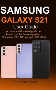 Paperback Samsung Galaxy S21 User Guide: An Easy and illustrated Guide on How to Use the Samsung Galaxy S21 Series (S21, S21 Plus and S21 Ultra) Book