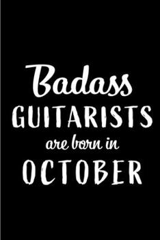 Paperback Badass Guitarists Are Born In October: Blank Line Funny Journal, Notebook or Diary is Perfect Gift for the October Born. Makes an Awesome Birthday Pre Book