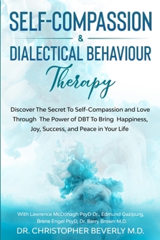 Paperback Self-Compassion & Dialectical Behaviour Therapy: Discover The Secret To Self Compassion and Love Through The Power of DBT To Bring Happiness, Joy, Suc Book