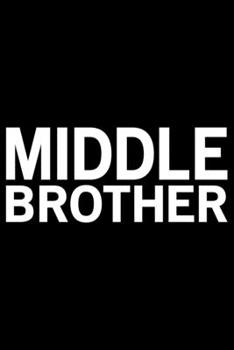 Middle Brother: Cool Brother Journal Notebook Gifts, Funny Brother Notebook Journal Diary, Gift Idea for Big Brother