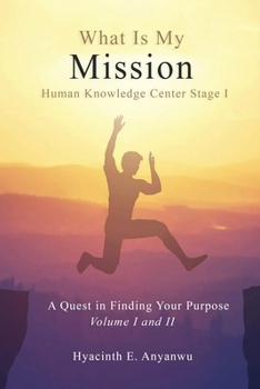 Paperback What Is My Mission: Human Knowledge Center Stage 1 A Quest in Finding Your Purpose Volume I and II Book