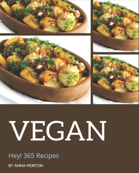Paperback Hey! 365 Vegan Recipes: The Best Vegan Cookbook on Earth Book