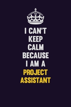 Paperback I Can't Keep Calm Because I Am A Project Assistant: Motivational and inspirational career blank lined gift notebook with matte finish Book