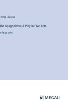 Hardcover The Spagnoletto; A Play in Five Acts: in large print Book