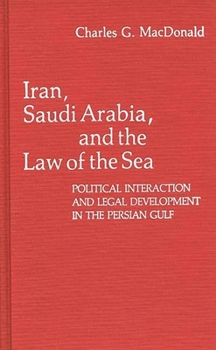 Iran, Saudi Arabia, and the Law of the Sea: Political Interaction and Legal Development in the Persian Gulf - Book #48 of the Contributions in Political Science