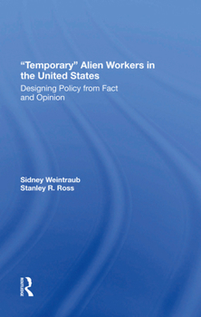 Temporary Alien Workers in the United States: Designing Policy from Fact and Opinion