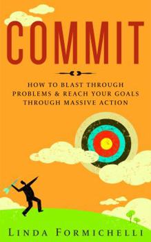 Paperback Commit: How to Blast Through Problems & Reach Your Goals Through Massive Action Book