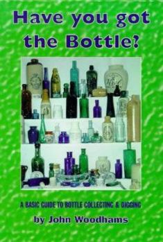 Paperback Have You Got the Bottle?: a Basic Guide to Bottle Collecting Book