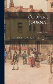 Hardcover Cooper's Journal: or, Unfettered Thinker and Plain Speaker for Truth, Freedom and Progress; 1 Book